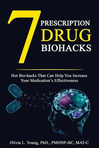 7 Prescription Drug Biohacks: Hot Biohacks That Can Help You Increase Your Medication's Effectiveness - Paperback