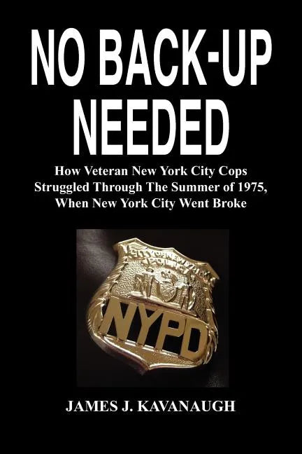 No Back-Up Needed: How Veteran New York City Cops Struggled Through the Summer of 1975, When New York City Went Broke - Paperback