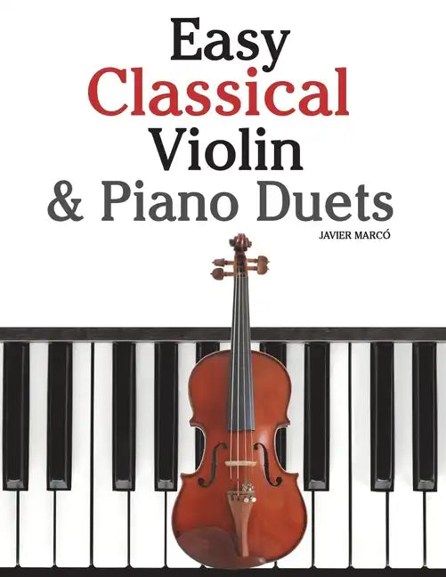 Easy Classical Violin & Piano Duets: Featuring Music of Bach, Mozart, Beethoven, Strauss and Other Composers. - Paperback