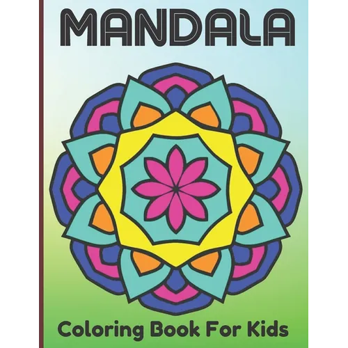 Mandala Coloring Book For Kids: The Art Of 100 Mandalas With A Kids Fun, Easy, and Relaxing Mandalas for Boys, Girls, and Beginners. - Paperback