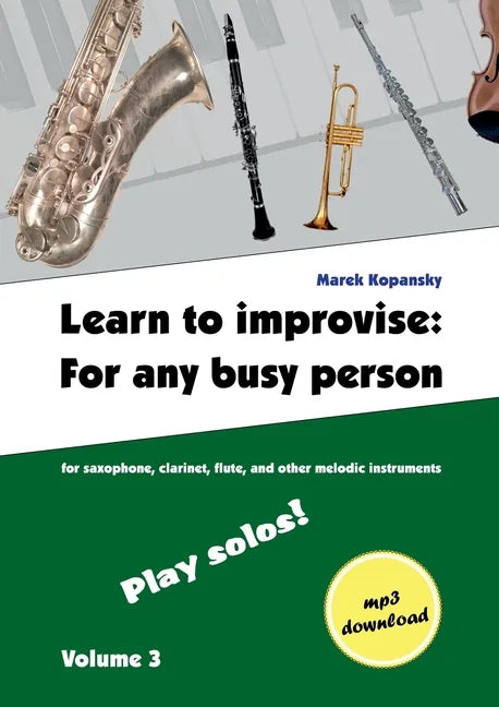 Learn to improvise: For any busy person / Volume 3; Play solos!: for the saxophone, clarinet, flute and other melodic instruments. Tunes, solo templat - Paperback