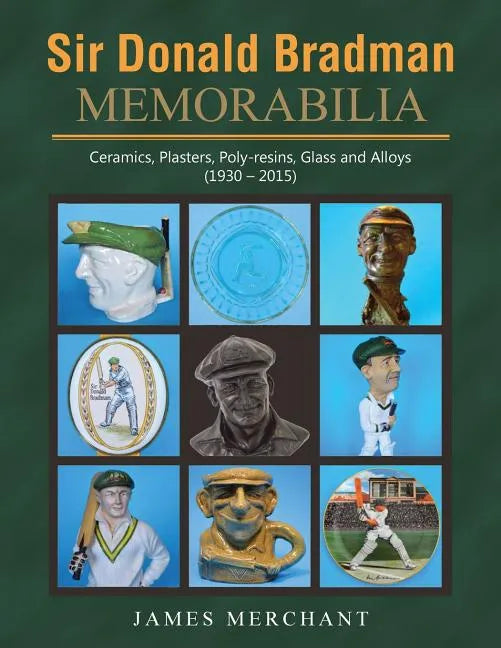 Sir Donald Bradman Memorabilia: Ceramics, Plasters, Poly-resins, Glass and Alloys (1930 - 2015) - Paperback
