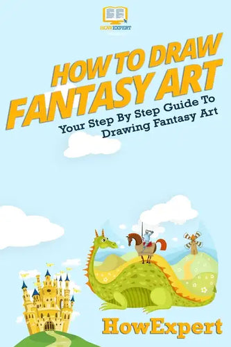 How To Draw Fantasy Art: Your Step-By-Step Guide To Drawing Fantasy Art - Paperback