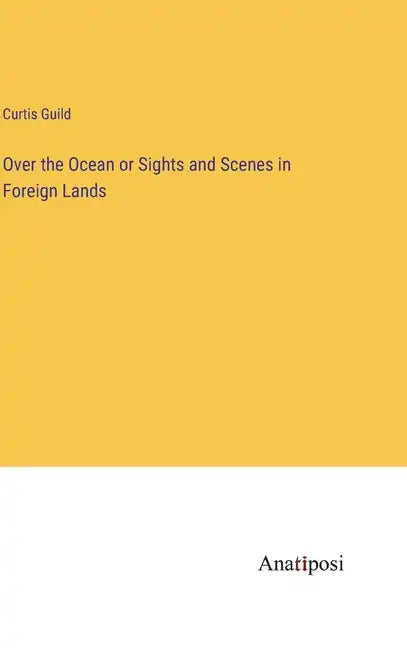 Over the Ocean or Sights and Scenes in Foreign Lands - Hardcover