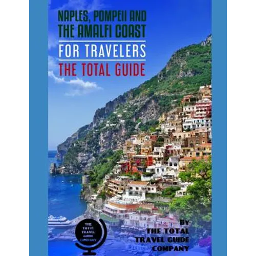 NAPLES, POMPEII & THE AMALFI COAST FOR TRAVELERS. The Total Guide: The comprehensive traveling guide for all your traveling needs. By THE TOTAL TRAVEL - Paperback
