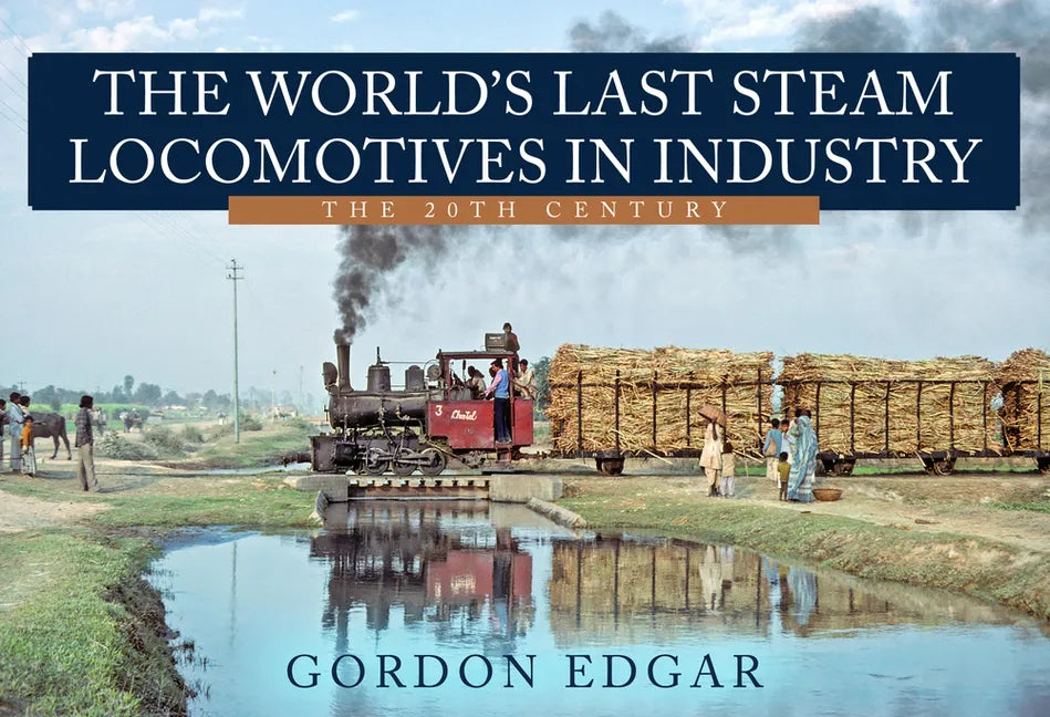 The World's Last Steam Locomotives in Industry: The 20th Century - Paperback