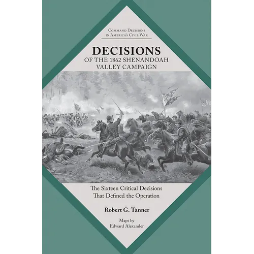 Decisions of the 1862 Shenandoah Valley Campaign: The Sixteen Critical Decisions That Defined the Operation - Paperback