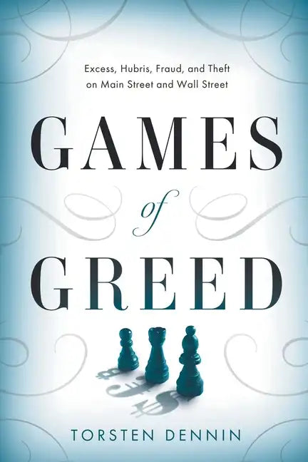 Games of Greed: Excess, Hubris, Fraud, and Theft on Main Street and Wall Street - Paperback