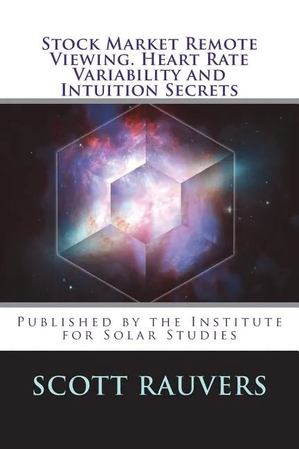 Stock Market Remote Viewing. Heart Rate Variability and Intuition Secrets: A new publication by the Institute for Solar Studies - Paperback