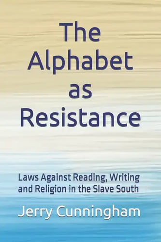 The Alphabet as Resistance: Laws Against Reading, Writing and Religion in the Slave South - Paperback