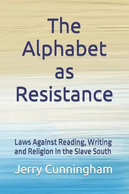 The Alphabet as Resistance: Laws Against Reading, Writing and Religion in the Slave South - Paperback