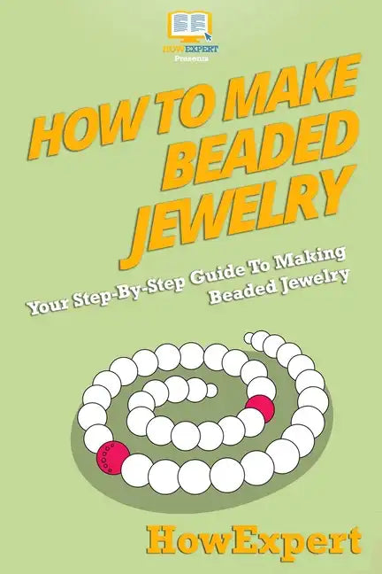 How To Make Beaded Jewelry: Your Step-By-Step Guide To Making Beaded Jewelry - Paperback