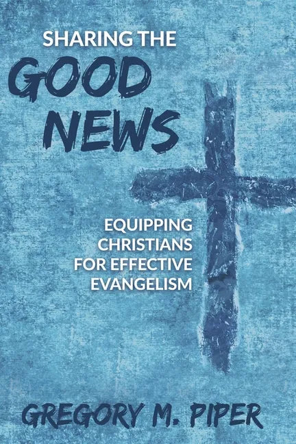 Sharing the Good News: Equipping Christians for Effective Evangelism - Paperback