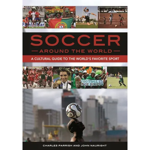 Soccer around the World: A Cultural Guide to the World's Favorite Sport - Hardcover