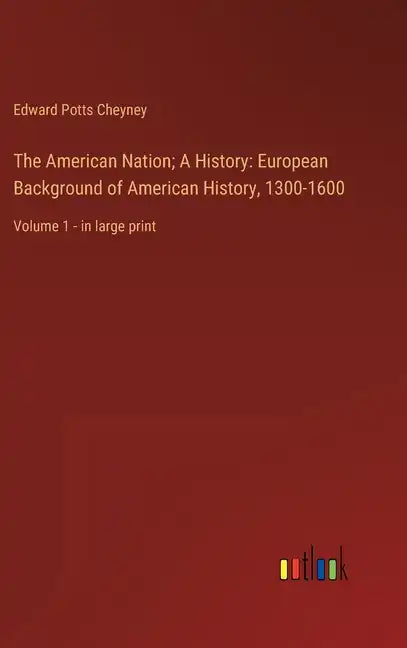 The American Nation; A History: European Background of American History, 1300-1600: Volume 1 - in large print - Hardcover