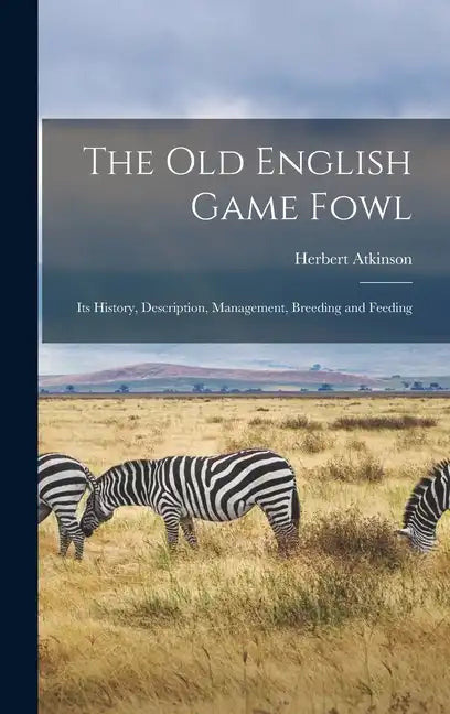 The old English Game Fowl; its History, Description, Management, Breeding and Feeding - Hardcover