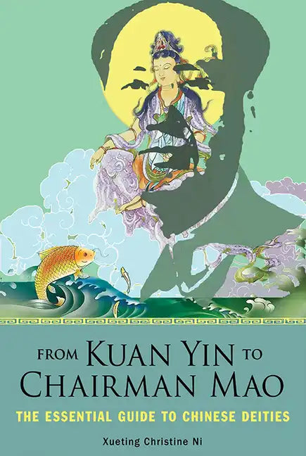 From Kuan Yin to Chairman Mao: The Essential Guide to Chinese Deities - Paperback
