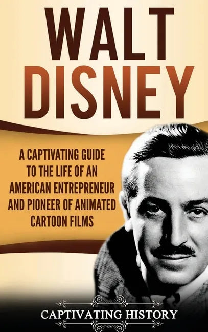 Walt Disney: A Captivating Guide to the Life of an American Entrepreneur and Pioneer of Animated Cartoon Films - Hardcover