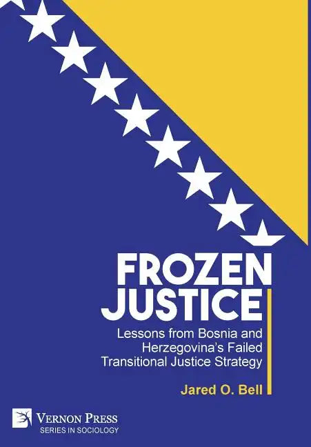 Frozen Justice: Lessons from Bosnia and Herzegovina's Failed Transitional Justice Strategy - Hardcover
