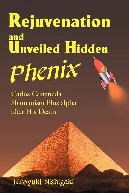 Rejuvenation and Unveiled Hidden Phenix: Carlos Castaneda Shamanism Plus Alpha After His Death - Paperback