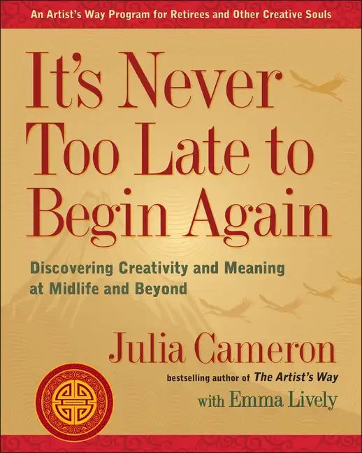 It's Never Too Late to Begin Again: Discovering Creativity and Meaning at Midlife and Beyond - Paperback