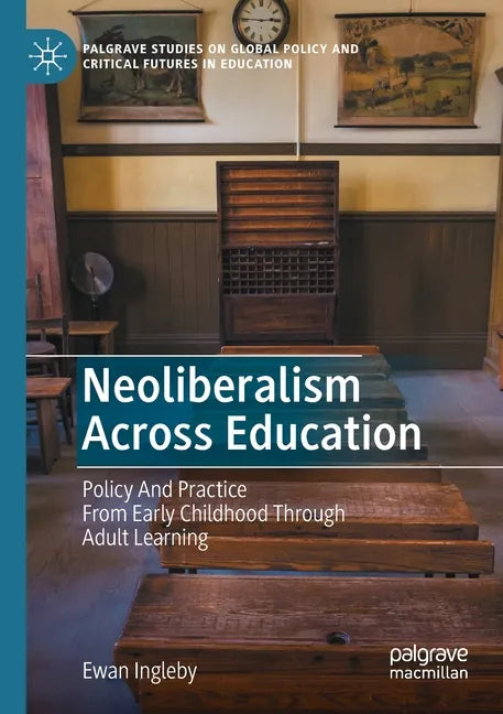 Neoliberalism Across Education: Policy and Practice from Early Childhood Through Adult Learning - Paperback