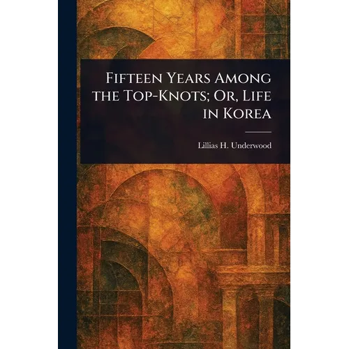 Fifteen Years Among the Top-Knots; Or, Life in Korea - Paperback