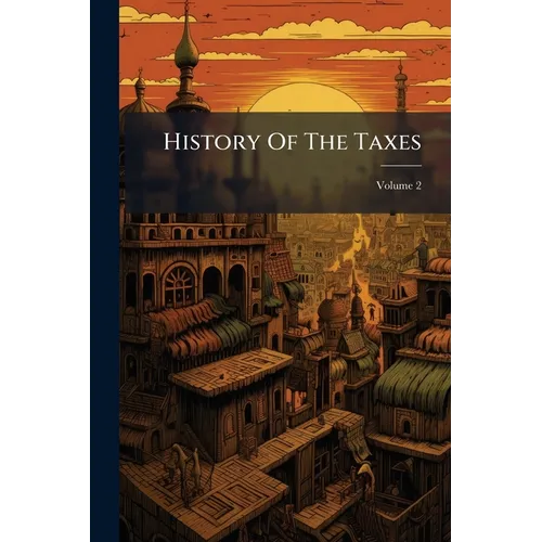 History Of The Taxes; Volume 2 - Paperback