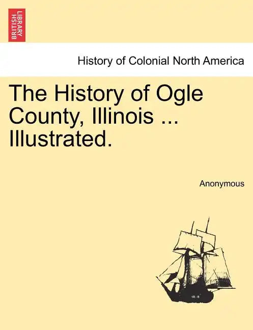 The History of Ogle County, Illinois ... Illustrated. - Paperback