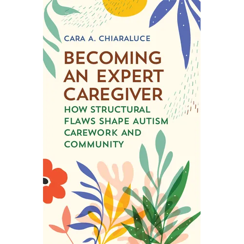 Becoming an Expert Caregiver: How Structural Flaws Shape Autism Carework and Community - Paperback