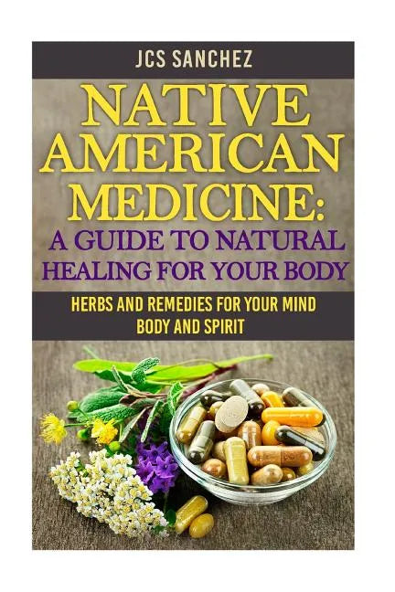 Native American Medicine: A Guide To Natural Healing For Your Body - Paperback