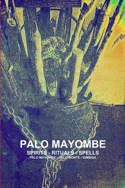 Palo Mayombe Spirits - Rituals - Spells Palo Mayombe - Palo Monte - Kimbisa - Paperback