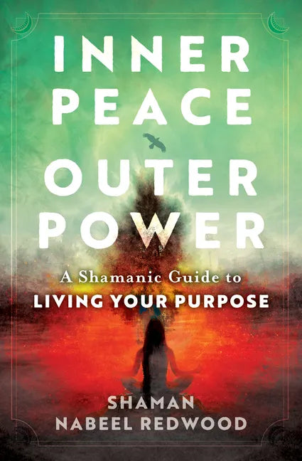Inner Peace, Outer Power: A Shamanic Guide to Living Your Purpose - Paperback