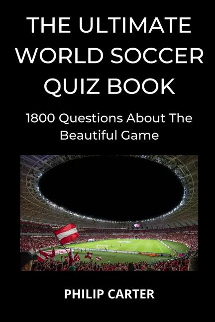 The Ultimate World Soccer Quiz Book: 1800 Questions About The Beautiful Game - Paperback