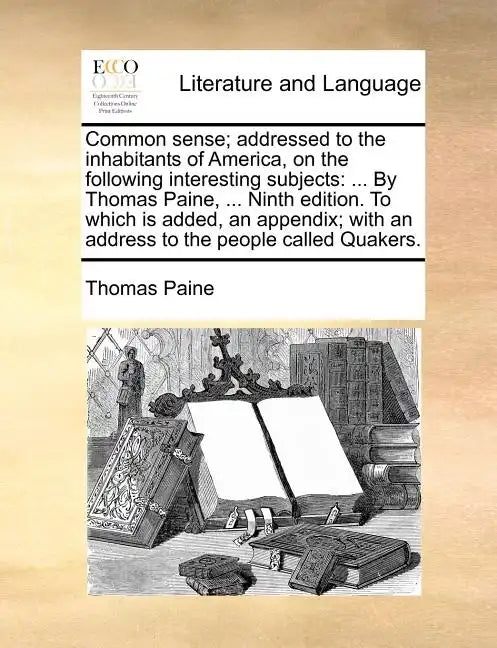 Common Sense; Addressed to the Inhabitants of America, on the Following Interesting Subjects: ... by Thomas Paine, ... Ninth Edition. to Which Is Adde - Paperback