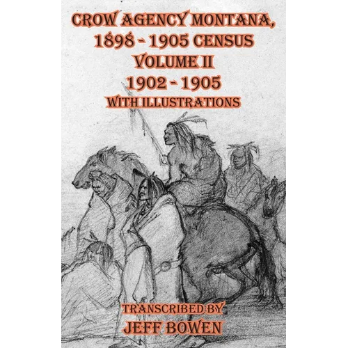 Crow Agency Montana 1898 - 1905 Census: Volume II 1902 - 1905 with Illustrations - Paperback