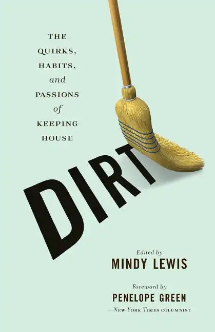 Dirt: The Quirks, Habits, and Passions of Keeping House - Paperback