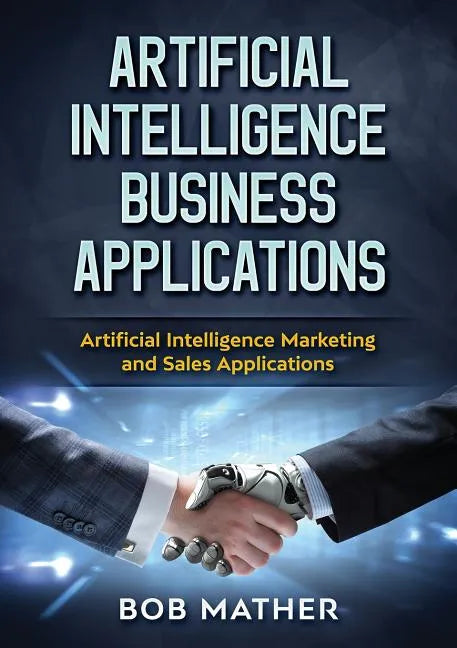 Artificial Intelligence Business Applications: Artificial Intelligence Marketing and Sales Applications - Paperback