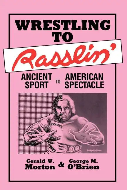 Wrestling to Rasslin': Ancient Sport to American Spectacle - Paperback