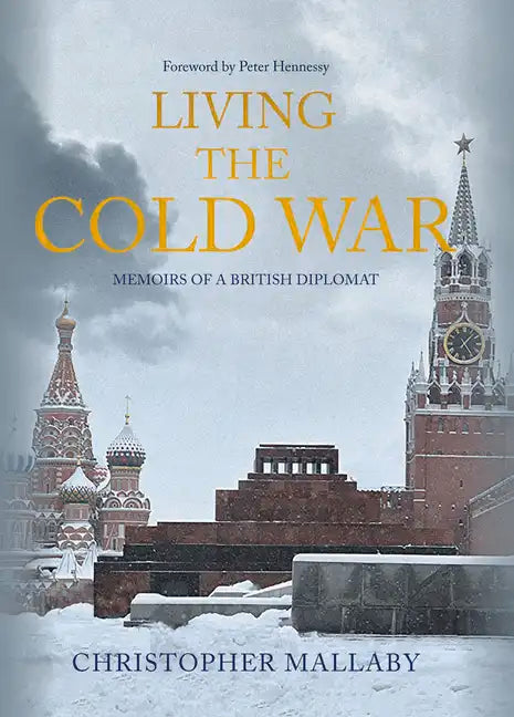 Living the Cold War: Memoirs of a British Diplomat - Hardcover