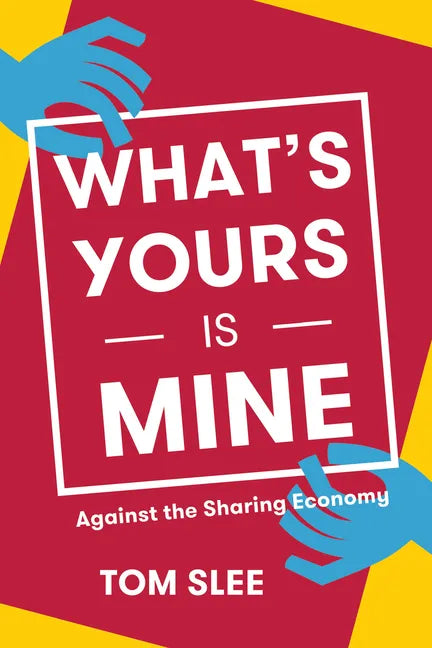What's Yours Is Mine: Against the Sharing Economy - Paperback