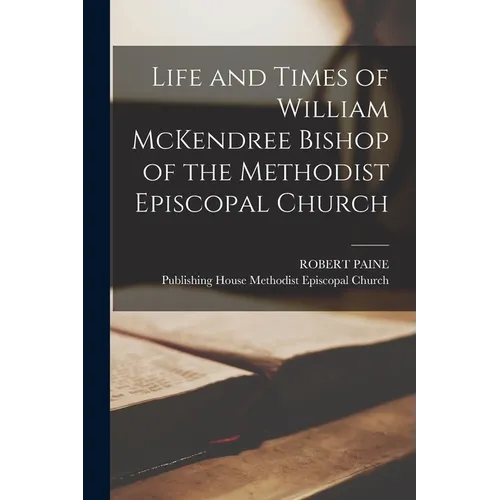 Life and Times of William McKendree Bishop of the Methodist Episcopal Church - Paperback