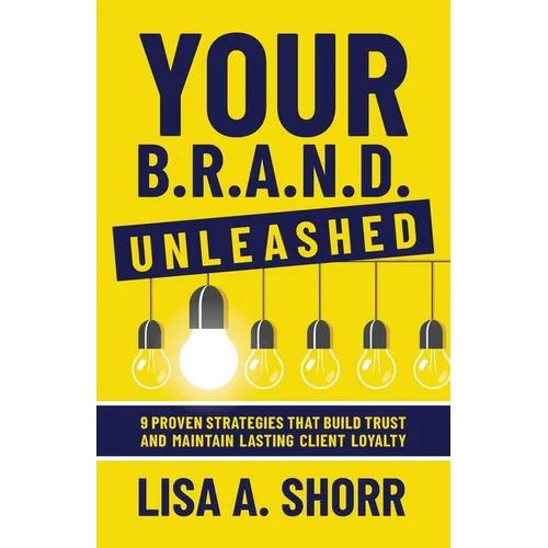 Your B.R.A.N.D. Unleashed: 9 Proven Strategies That Build Trust and Maintain Lasting Client Loyalty - Paperback