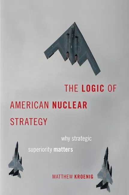 The Logic of American Nuclear Strategy: Why Strategic Superiority Matters - Paperback