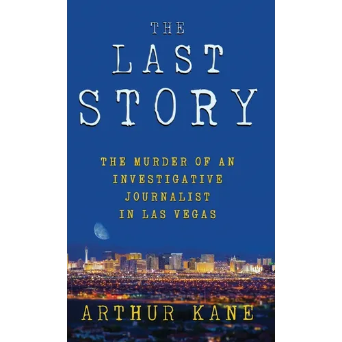 The Last Story: The Murder of an Investigative Journalist in Las Vegas - Hardcover