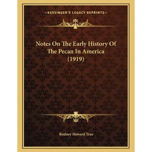 Notes On The Early History Of The Pecan In America (1919) - Paperback