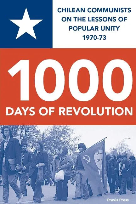 1000 Days of Revolution: Chilean Communists on the Lessons of Popular Unity 1970-73 - Paperback