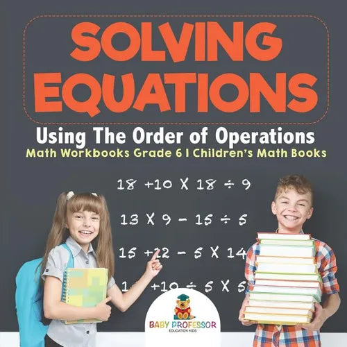 Solving Equations Using The Order of Operations - Math Workbooks Grade 6 Children's Math Books - Paperback