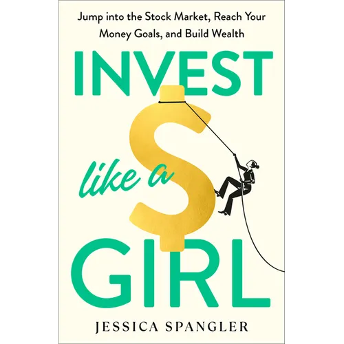 Invest Like a Girl: Jump Into the Stock Market, Reach Your Money Goals, and Build Wealth - Hardcover