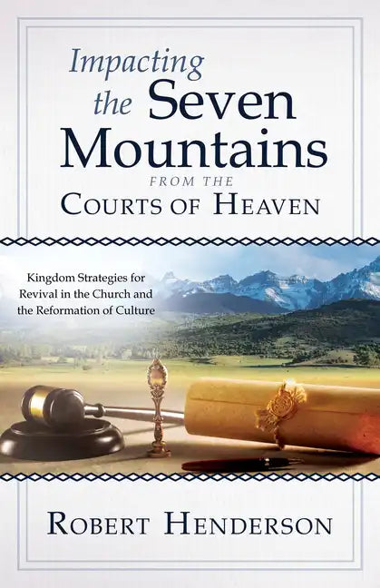 Impacting the Seven Mountains from the Courts of Heaven: Kingdom Strategies for Revival in the Church and the Reformation of Culture - Paperback